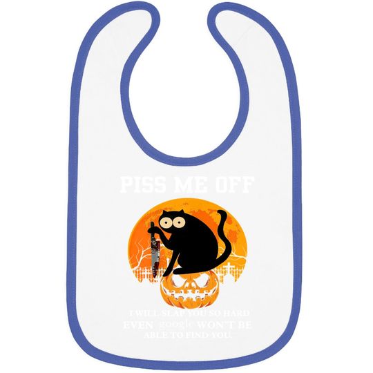 Piss Me Off I Will Slap You So Hard Even Google Won't Be Able To Find You Baby Bib