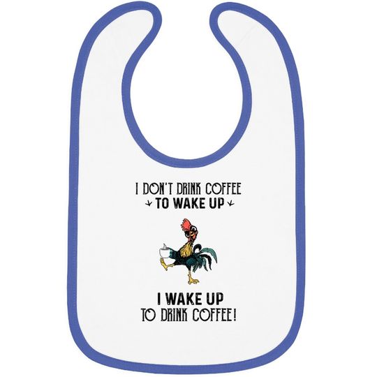 I Don't Drink Coffee To Wake Up I Wake Up To Drink Coffee Baby Bib