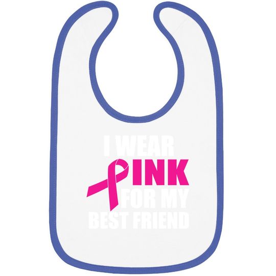 I Wear Pink For My Friend Breast Cancer Baby Bib