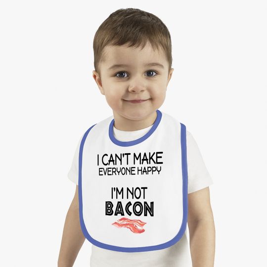 I Can't Make Everyone Happy I Am Not Bacon Baby Bib