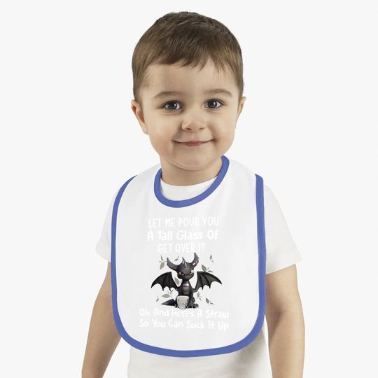 Let Me Pour You A Tall Glass Of Get Over It Funny Dragon Baby Bib