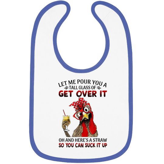 Let Me Pour You A Tall Glass Of Get Over It - Chicken Baby Bib