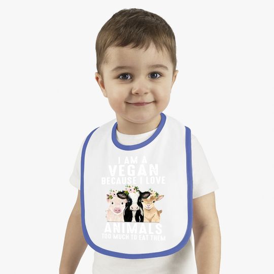 I Am A Vegan Because I Love Animals Too Much To Eat Them Baby Bib