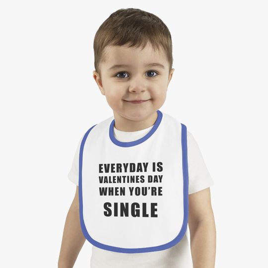 Everyday Is Valentines Day When You're Single Baby Bib