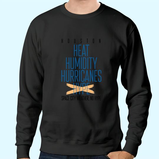 Discover Houston No Hype Space City Weather 2021 Fundraiser Sweatshirts