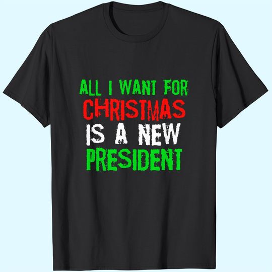 All I Want for Christmas Is A New President T-Shirt