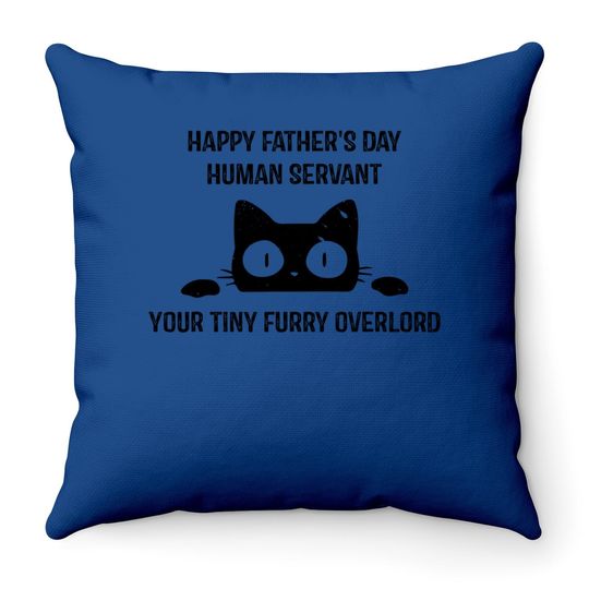 Happy Fathers Day Human Servant Your Tiny Furry Overlord Cat Throw Pillow