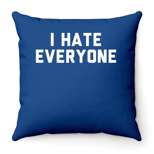 I Hate Everyone Throw Pillow