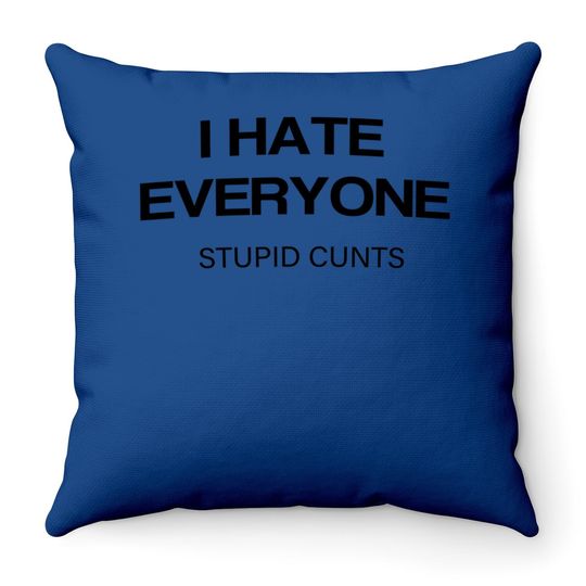 I-hate-everyone-stupid-cunts Throw Pillow