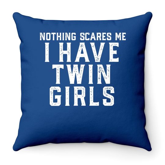 Twin Dad Mom Daughters Nothing Scares Me I Have Twin Girls Throw Pillow