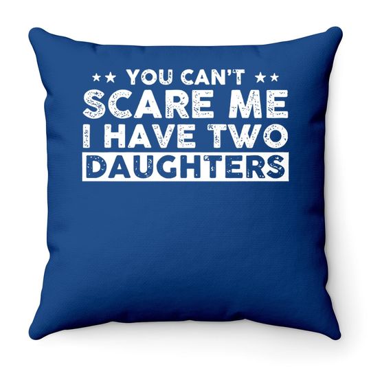 You Can't Scare Me, I Have Two Daughters, Funny Dad Throw Pillow, Cute Joke Throw Pillow Gifts For Daddy