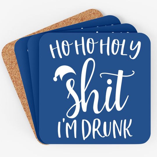 Ho Ho Holy Shit I'm Drunk Christmas Coasters
