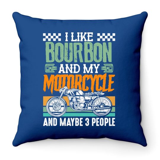 I Like Bourbon And My Motorcycle And Maybe 3 People Rider Throw Pillow
