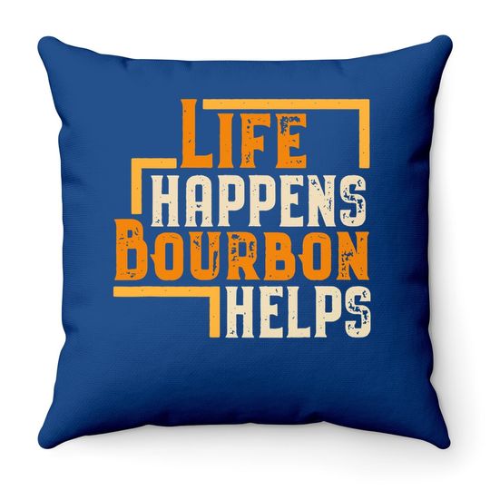 Life Happens Bourbon Helps Funny Whiskey Drinking Gift Throw Pillow