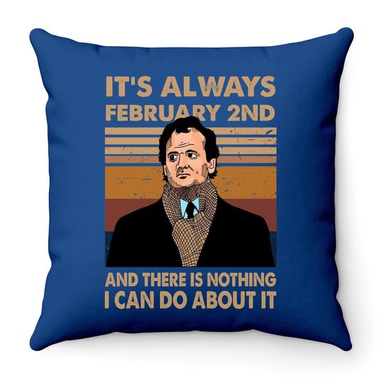 Groundhog Day Phil It's Always February 2nd And There Is Nothing I Can Do About It Throw Pillow