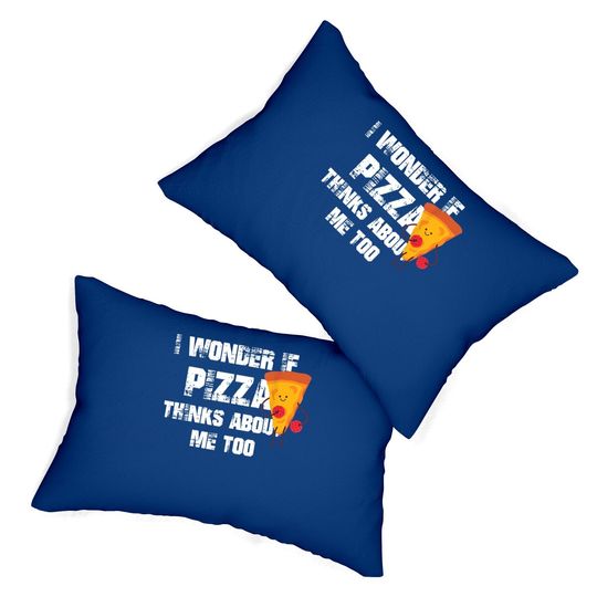 I Wonder If Pizza Thinks About Me Too Food Lover Lumbar Pillow