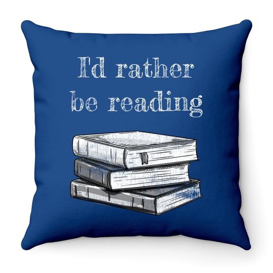 Book Lover - I'd Rather Be Reading Throw Pillow