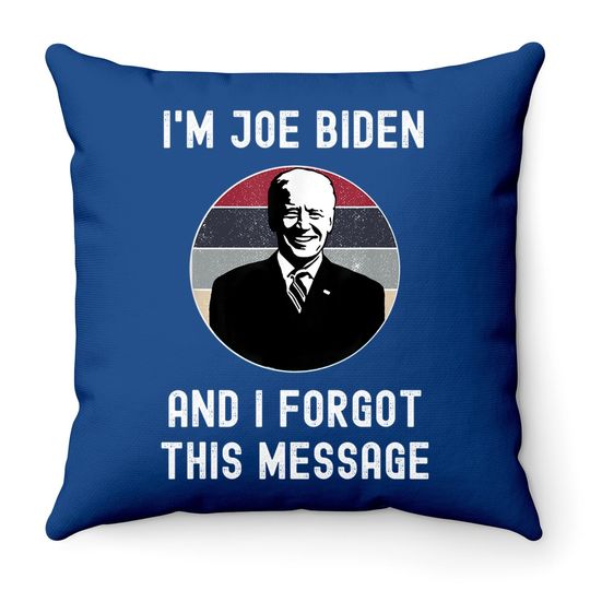 I'm Joe Biden And I Forgot This Message - Funny Political Throw Pillow