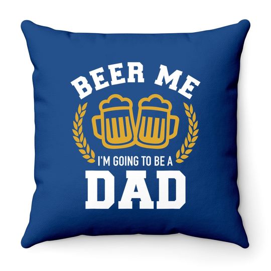 Beer Me I'm Going To Be A Dad Baby Announcement Throw Pillow