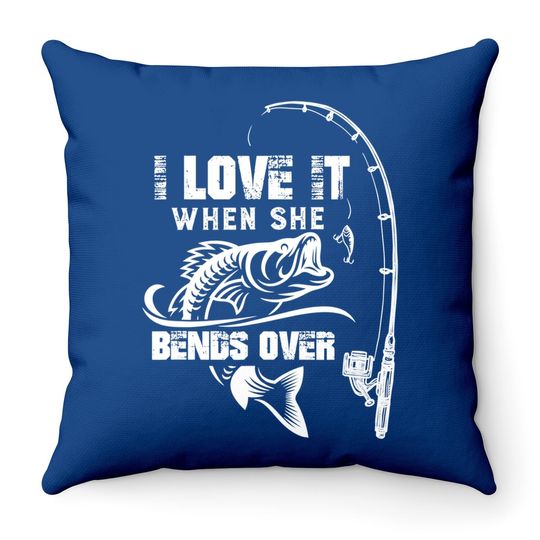 I Love It When She Bends Over - Funny Fishing Quote Gift Throw Pillow