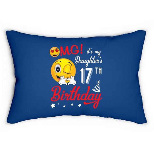 Omg It's My Daughter's 17th Birthday Happy 17 Years To Her Lumbar Pillow