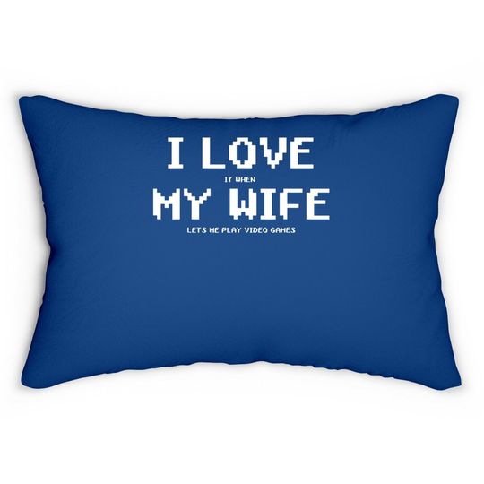I Love It When My Wife Lets Me Play Video Games Lumbar Pillow - Game
