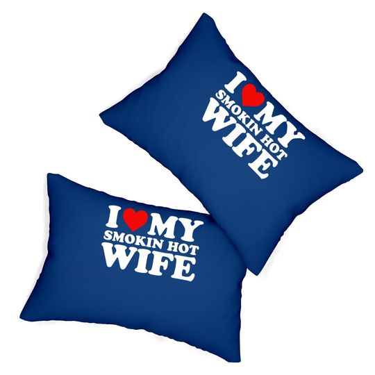 I Love My Smokin Hot Wife Lumbar Pillow Lumbar Pillow