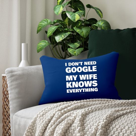 I Don't Need Google My Wife Knows Everything Funny Lumbar Pillow