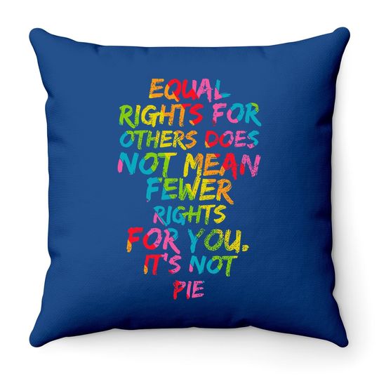 Equality - Equal Rights For Others It's Not Pie Rainbow Throw Pillow
