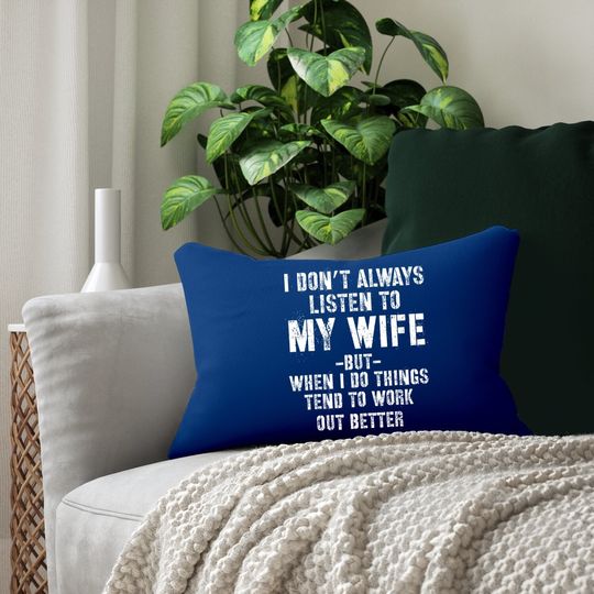 I Don't Always Listen To My Wife But When I Do Funny Husband Lumbar Pillow