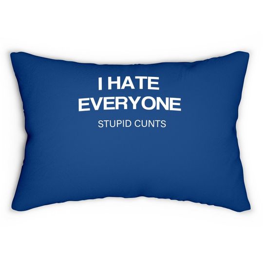 I Hate Everyone Stupid Cunts Lumbar Pillow