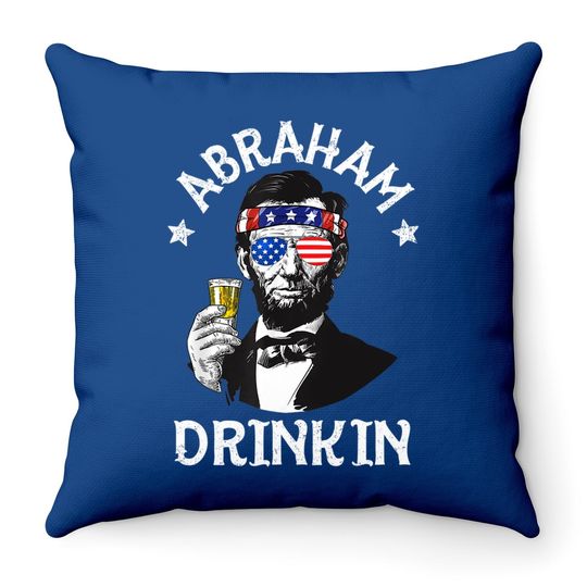 Abraham Drinkin 4th Of July Throw Pillow Abe Lincoln Gift