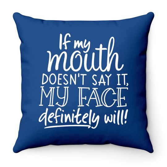 If My Mouth Doesn't Say It My Face Definitely Will Loose Tops Graphic Throw Pillow