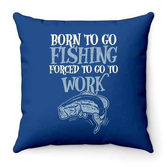Born Fishing Forced Work Funny Bass Fish Fisherman Dad Throw Pillow