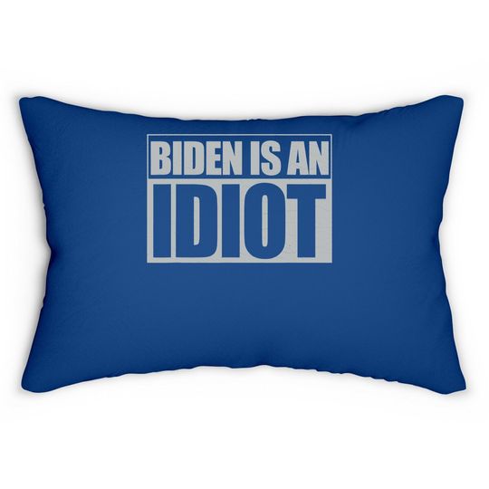Biden Is An Idiot Funny Anti Joe Biden Political Sarcastic Lumbar Pillow