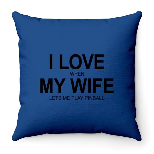 I Love When My Wife Let's Me Play Pinball - Throw Pillow