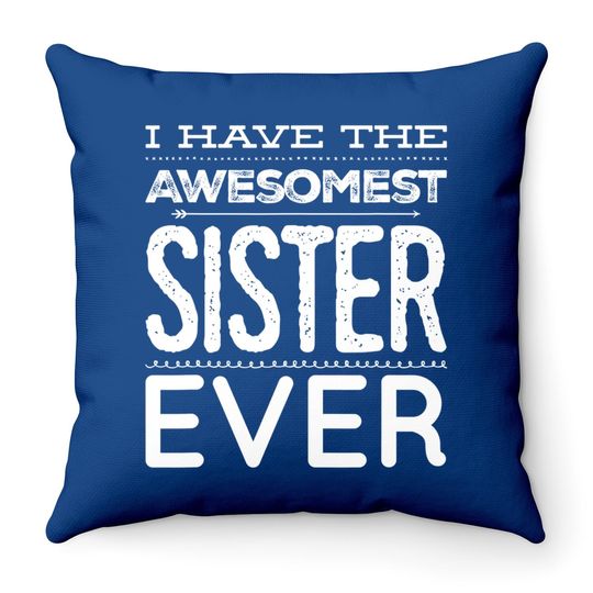 I Have The Awesomest Sister Ever My Sister Is Best Throw Pillow