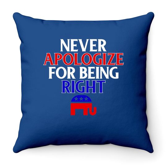 Funny Republican Throw Pillow Never Apologize For Being Right Throw Pillow