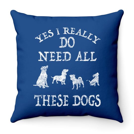 Need All These Dogs Gift For Dog Lover Dog Rescue Throw Pillow