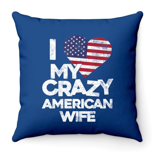 I Love My Crazy American Wife Throw Pillow