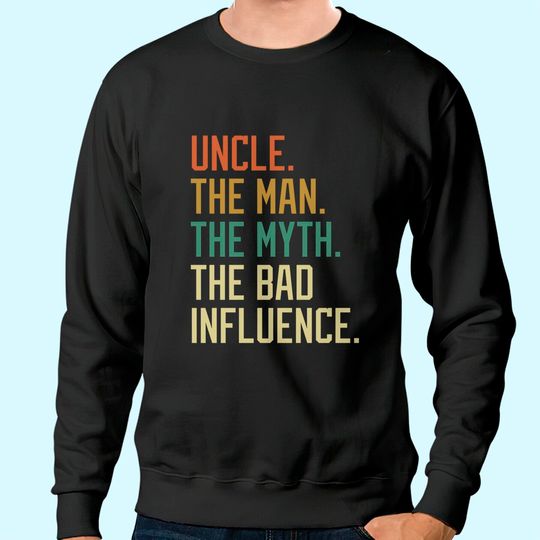 Uncle The Man The Myth The Bad Influence Brother Sibling Sweatshirt