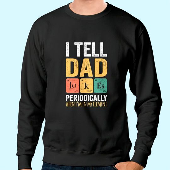 I TELL DAD JOKES PERIODICALLY Sweatshirt
