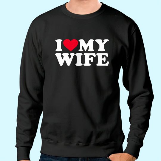 I love my wife Sweatshirt