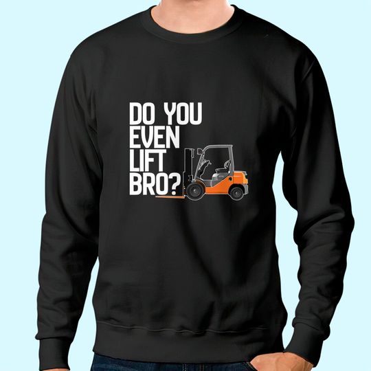 Forklift Sweatshirt - Do You Even Lift Bro Funny Forklift Sweatshirt