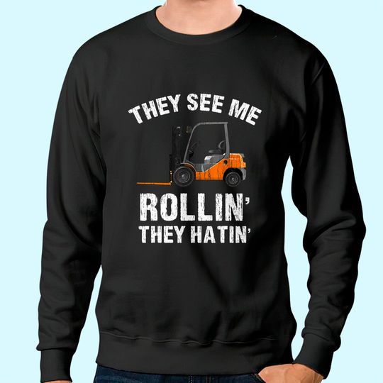 They See Me Rollin' They Hatin' Funny Forklift Driver Gift Sweatshirt