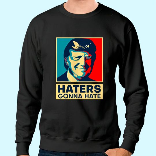 Haters Gonna Hate President Donald Trump Sweatshirt