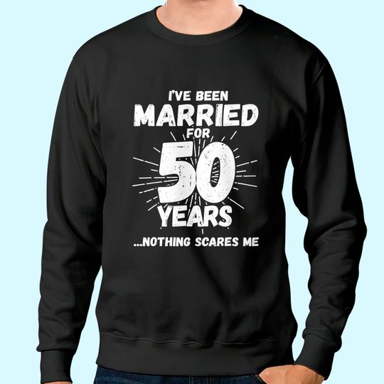 Couples Married 50 Years - Funny 50th Wedding Anniversary Sweatshirt