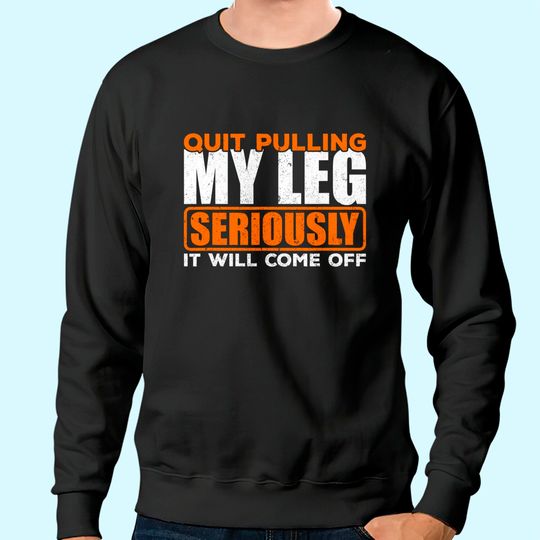 Quit Pulling My Leg Amputee Wheelchair Prosthetic Sweatshirt Sweatshirt