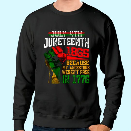 July 4th Juneteenth 1865 Because My Ancestors Sweatshirt
