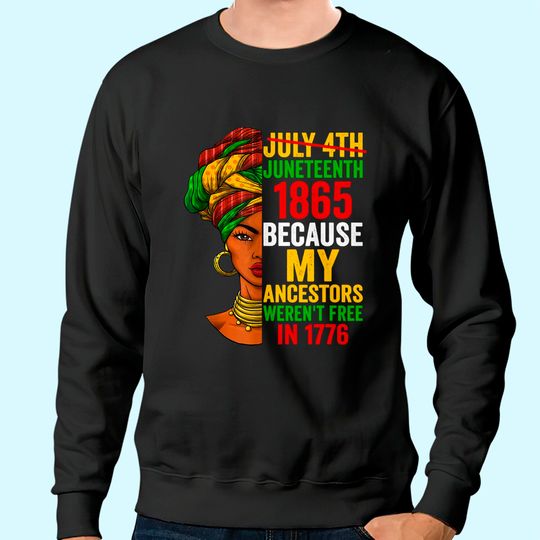 Juneteenth is My Independence Day Not July 4th Tee Sweatshirt